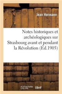 Notes Historiques Et Archéologiques Sur Strasbourg Avant Et Pendant La Révolution