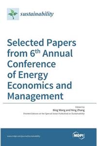 Selected Papers from 6th Annual Conference of Energy Economics and Management