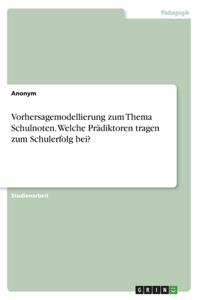 Vorhersagemodellierung zum Thema Schulnoten. Welche Prädiktoren tragen zum Schulerfolg bei?