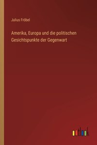 Amerika, Europa und die politischen Gesichtspunkte der Gegenwart