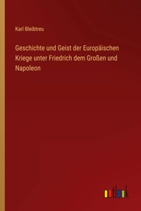 Geschichte und Geist der Europäischen Kriege unter Friedrich dem Großen und Napoleon