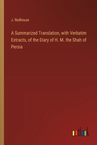 Summarized Translation, with Verbatim Extracts, of the Diary of H. M. the Shah of Persia