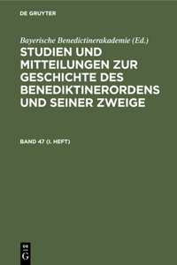 Studien Und Mitteilungen Zur Geschichte Des Benediktinerordens Und Seiner Zweige. Band 47 (I. Heft)
