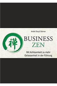 Business Zen - Mit Achtsamkeit zu mehr Gelassenheit in der Fuhrung