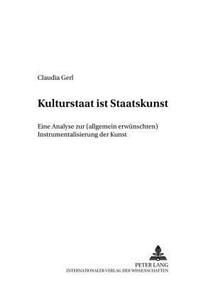 Kulturstaat Ist Staatskunst: Eine Analyse Zur (Allgemein Erwuenschten) Instrumentalisierung Der Kunst