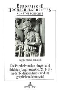 Parabel Von Den Klugen Und Toerichten Jungfrauen (Mt. 25, 1-13) in Der Bildenden Kunst Und Im Geistlichen Schauspiel