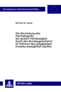 Die Beurteilung Des Rechtsbegriffs Der Groben Fahrlaessigkeit Durch Den Bundesgerichtshof Im Rahmen Des Gutglaeubigen Erwerbs Beweglicher Sachen