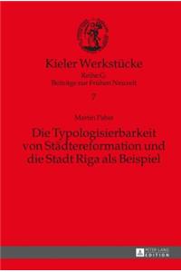 Die Typologisierbarkeit von Staedtereformation und die Stadt Riga als Beispiel