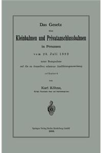 Gesetz Über Kleinbahnen Und Privatanschlussbahnen in Preussen Vom 28. Juli 1892 Unter Bezugnahme Auf Die Zu Demselben Erlassene Ausführungsanweisung