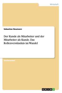 Der Kunde als Mitarbeiter und der Mitarbeiter als Kunde. Das Rollenverständnis im Wandel