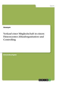 Verkauf einer Mitgliedschaft in einem Fitnesscenter. Ablauforganisation und Controlling