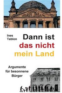 Dann ist das nicht mein Land