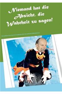 Niemand hat die Absicht, die Wahrheit zu sagen!