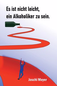 Es ist nicht leicht, ein Alkoholiker zu sein