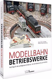 Praxisleitfaden â€“ Modellbahn-Betriebswerke: Praxishandbuch fur perfekte Betriebswerke. Exzellente Anleitungen, Gleisplane, Profitipps und vieles mehr