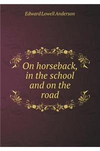 On Horseback, in the School and on the Road