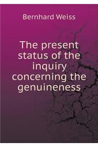 The Present Status of the Inquiry Concerning the Genuineness