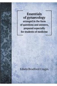 Essentials of Gynaecology Arranged in the Form of Questions and Answers, Prepared Especially for Students of Medicine