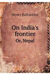 On India's Frontier Or, Nepal