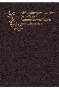 Abhandlungen Aus Dem Gebiete Der Naturwissenschaften Band 2. Abteilung 1