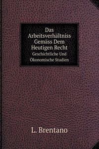 Das Arbeitsverhältniss Gemäss Dem Heutigen Recht Geschichtliche Und Ökonomische Studien