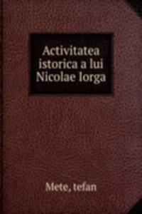 Activitatea istorica a lui Nicolae Iorga