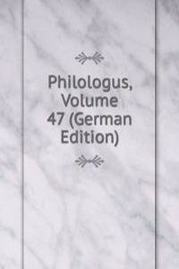 Philologus, Volume 47 (German Edition)