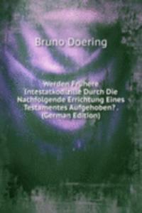 Werden Fruhere Intestatkodizille Durch Die Nachfolgende Errichtung Eines Testamentes Aufgehoben? . (German Edition)