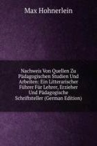 Nachweis Von Quellen Zu Padagogischen Studien Und Arbeiten: Ein Litterarischer Fuhrer Fur Lehrer, Erzieher Und Padagogische Schriftsteller (German Edition)