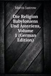 Die Religion Babyloniens Und Assyriens