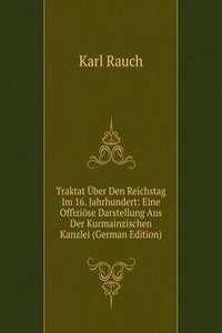 Traktat Uber Den Reichstag Im 16. Jahrhundert: Eine Offiziose Darstellung Aus Der Kurmainzischen Kanzlei (German Edition)