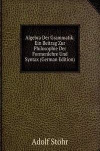 Algebra Der Grammatik: Ein Beitrag Zur Philosophie Der Formenlehre Und Syntax (German Edition)