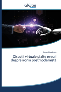 Discutii virtuale si alte eseuri despre ironia postmodernista