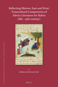 Reflecting Mirrors, East and West: Transcultural Comparisons of Advice Literature for Rulers (8th - 13th Century)