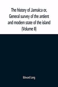 history of Jamaica or, General survey of the antient and modern state of the island