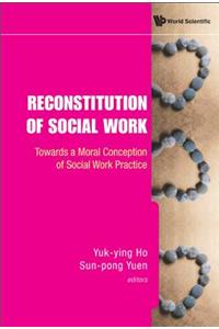 Reconstitution of Social Work: Towards a Moral Conception of Social Work Practice