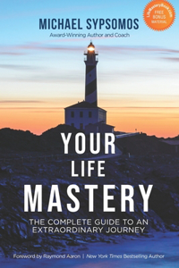 Your Life Mastery: The Complete Guide to an Extraordinary Journey