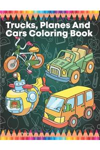 Trucks, Planes And Cars Coloring Book: Coloring Book For Toddlers Cars, Trucks, Bikes, Planes, Boats And Vehicles Coloring Book For Boys Age 2-4, 4-6,6-8, 8-12