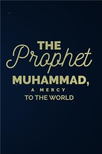 The Prophet Muhammad, a Mercy to the World