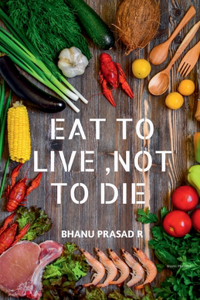 Eat to Live, Not to Die