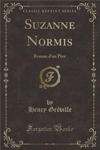 Suzanne Normis: Roman d'Un Pï¿½re (Classic Reprint)