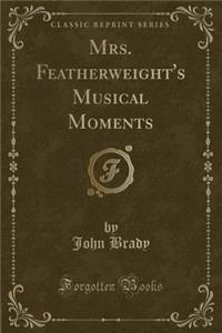 Mrs. Featherweight's Musical Moments (Classic Reprint)