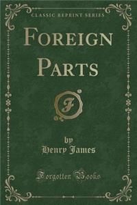 Foreign Parts (Classic Reprint)