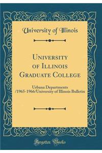 University of Illinois Graduate College: Urbana Departments /1965-1966/University of Illinois Bulletin (Classic Reprint)