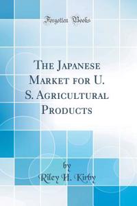 The Japanese Market for U. S. Agricultural Products (Classic Reprint)