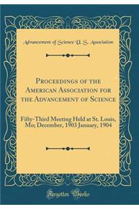 Proceedings of the American Association for the Advancement of Science: Fifty-Third Meeting Held at St. Louis, Mo; December, 1903 January, 1904 (Classic Reprint)