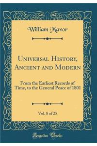 Universal History, Ancient and Modern, Vol. 8 of 25: From the Earliest Records of Time, to the General Peace of 1801 (Classic Reprint)