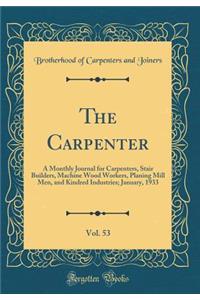 The Carpenter, Vol. 53: A Monthly Journal for Carpenters, Stair Builders, Machine Wood Workers, Planing Mill Men, and Kindred Industries; January, 1933 (Classic Reprint)