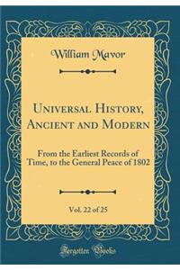 Universal History, Ancient and Modern, Vol. 22 of 25: From the Earliest Records of Time, to the General Peace of 1802 (Classic Reprint)