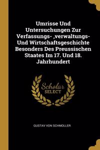 Umrisse Und Untersuchungen Zur Verfassungs-, verwaltungs- Und Wirtschaftsgeschichte Besonders Des Preussischen Staates Im 17. Und 18. Jahrhundert